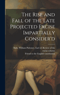 The Rise and Fall of the Late Projected Excise Impartially Consider'd