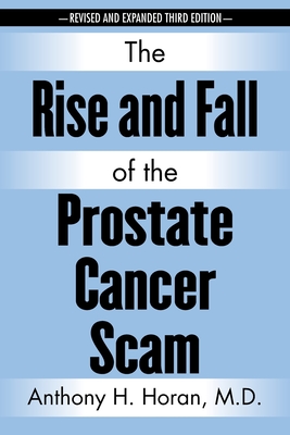 The Rise and Fall of the Prostate Cancer Scam - Horan, Anthony H