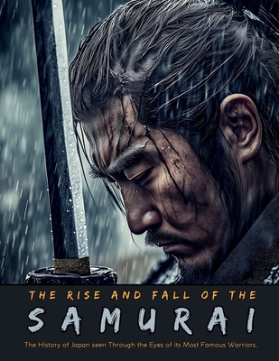 The Rise and Fall of the Samurai: The History of Japan seen Through the Eyes of its Most Famous Warriors - Nakagaki, Mayumi, and Quinete, Ziggy