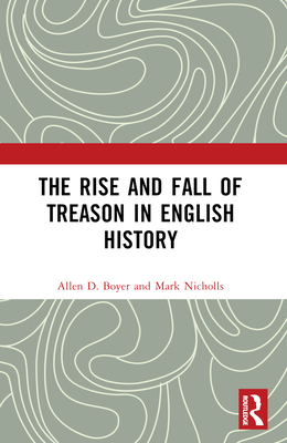 The Rise and Fall of Treason in English History - Boyer, Allen, and Nicholls, Mark