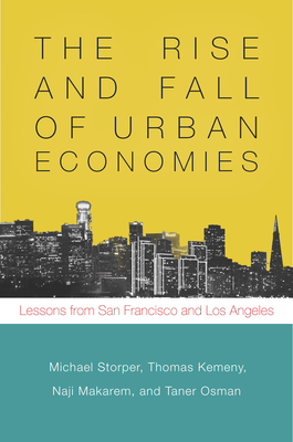 The Rise and Fall of Urban Economies: Lessons from San Francisco and Los Angeles - Storper, Michael, and Kemeny, Thomas, and Makarem, Naji