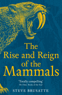 The Rise and Reign of the Mammals: A New History, from the Shadow of the Dinosaurs to Us