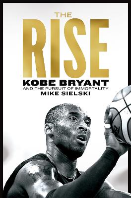 The Rise: Kobe Bryant and the Pursuit of Immortality - Sielski, Mike