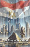 The Rise Of A Nation: Egypt's Transformation: A Vision Realized