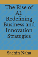 The Rise of AI: Redefining Business and Innovation Strategies