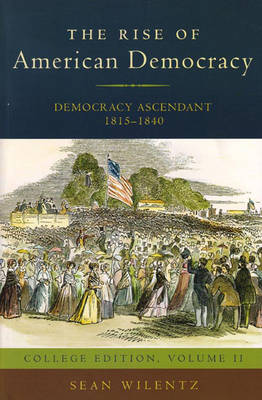 The Rise of American Democracy: Democracy Ascendant, 1815-1840 - Wilentz, Sean, Mr.