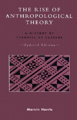 The Rise of Anthropological Theory: A History of Theories of Culture - Harris, Marvin