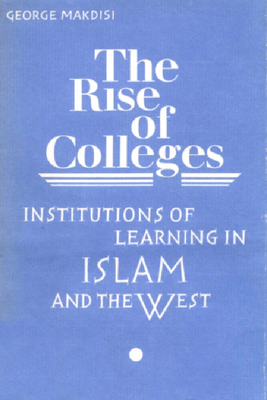 The Rise of Colleges - Makdisi, George, Professor
