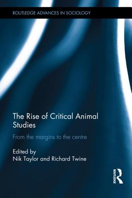 The Rise of Critical Animal Studies: From the Margins to the Centre - Taylor, Nik (Editor), and Twine, Richard (Editor)