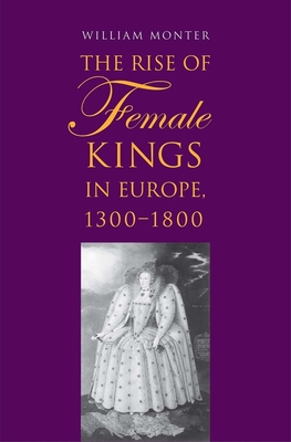 The Rise of Female Kings in Europe, 1300-1800 - Monter, William