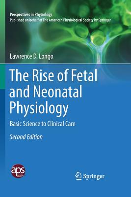 The Rise of Fetal and Neonatal Physiology: Basic Science to Clinical Care - Longo, Lawrence D, and Thornburg, Kent L R (Foreword by)