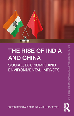 The Rise of India and China: Social, Economic and Environmental Impacts - Sridhar, Kala S (Editor), and Jingfeng, Li (Editor)