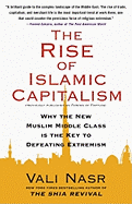 The Rise of Islamic Capitalism: Why the New Muslim Middle Class Is the Key to Defeating Extremism
