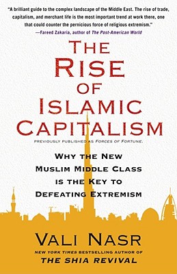 The Rise of Islamic Capitalism: Why the New Muslim Middle Class Is the Key to Defeating Extremism - Nasr, Vali