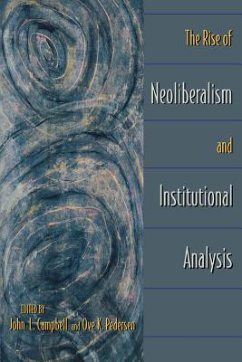 The Rise of Neoliberalism and Institutional Analysis - Campbell, John L (Editor), and Pedersen, Ove K (Editor)