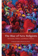 The Rise of New Religions: Nietzsche, Wilber, and Meme Theory