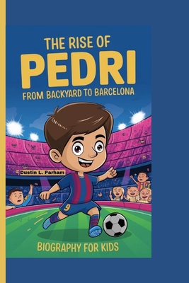 The Rise of Pedri: From Backyard to Barcelona - Biography for Kids - Parham, Dustin L