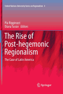 The Rise of Post-Hegemonic Regionalism: The Case of Latin America