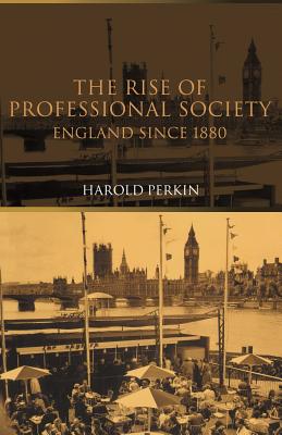 The Rise of Professional Society: England Since 1880 - Perkin, Harold