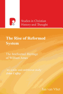 The Rise of Reformed System: The Intellectual Heritage of William Ames