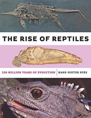 The Rise of Reptiles: 320 Million Years of Evolution - Sues, Hans-Dieter