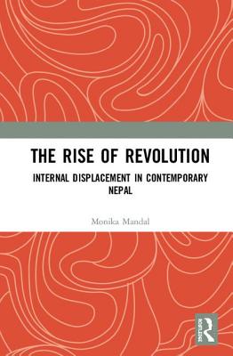 The Rise of Revolution: Internal Displacement in Contemporary Nepal - Mandal, Monika