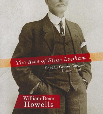 The Rise of Silas Lapham - Howells, William Dean, and Gardner, Grover, Professor (Read by)