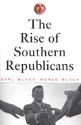 The Rise of Southern Republicans - Black, Earl, and Black, Merle