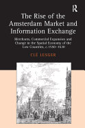 The Rise of the Amsterdam Market and Information Exchange: Merchants, Commercial Expansion and Change in the Spatial Economy of the Low Countries, C.1550-1630