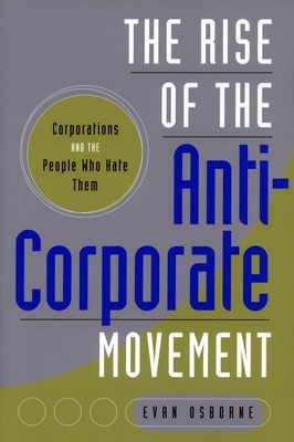 The Rise of the Anti-Corporate Movement: Corporations and the People Who Hate Them - Osborne, Evan
