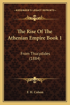 The Rise of the Athenian Empire Book 1: From Thucydides (1884) - Colson, F H