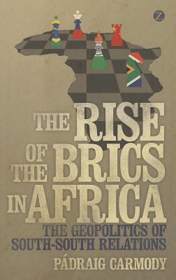 The Rise of the BRICS in Africa: The Geopolitics of South-South Relations - Carmody, Pdraig