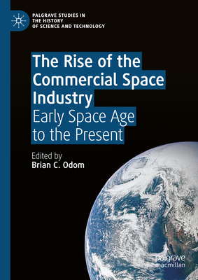 The Rise of the Commercial Space Industry: Early Space Age to the Present - Odom, Brian C. (Editor)