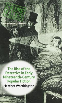 The Rise of the Detective in Early Nineteenth-Century Popular Fiction - Worthington, Heather