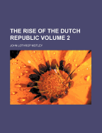 The Rise of the Dutch Republic Volume 2