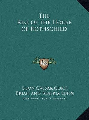 The Rise of the House of Rothschild - Corti, Egon Caesar, and Lunn, Brian And Beatrix