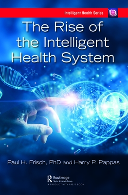 The Rise of the Intelligent Health System - Pappas, Harry (Editor), and Frisch, Paul (Editor)