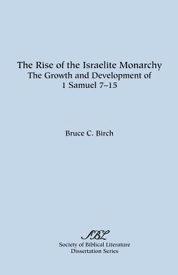 The Rise of the Israelite Monarchy: The Growth and Development of 1 Samuel 7-15 - Birch, Bruce C