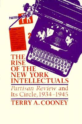 The Rise of the New York Intellectuals: Partisan Review and Its Circle - Cooney, Terry A