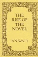 The rise of the novel : studies in Defoe, Richardson, and Fielding - Watt, Ian P.