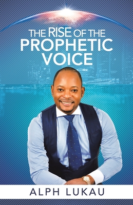 The Rise of the Prophetic Voice - Lukau, Alph