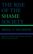 The Rise of the Shame Society: America's Change from a Guilt Culture Into a Shame Culture