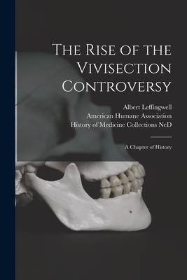 The Rise of the Vivisection Controversy: a Chapter of History - Leffingwell, Albert 1845-1916, and American Humane Association (Creator), and History of Medicine Collections (Duke (Creator)