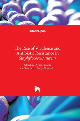 The Rise of Virulence and Antibiotic Resistance in Staphylococcus aureus - Enany, Shymaa (Editor), and Crotty Alexander, Laura (Editor)