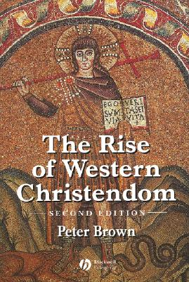 The Rise of Western Christendom: Triumph and Diversity 200-1000 Ad - Brown, Peter, Dr.