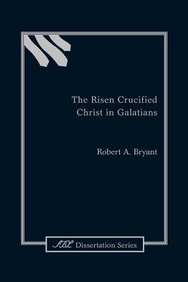 The Risen Crucified Christ in Galatians - Bryant, Robert a