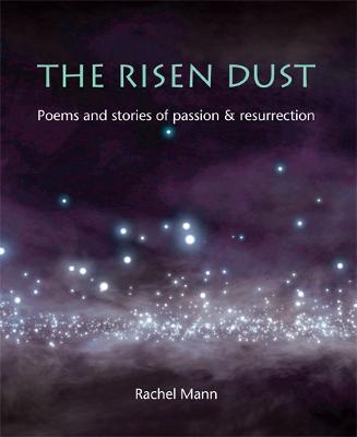 The Risen Dust: Poems and stories of passion & resurrection - Mann, Rachel