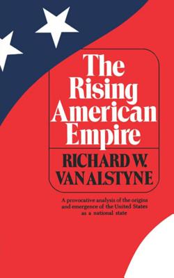 The Rising American Empire - Van Alstyne, Richard W, and Van, Alstyne