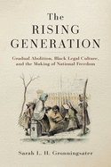 The Rising Generation: Gradual Abolition, Black Legal Culture, and the Making of National Freedom