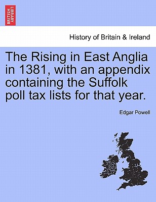 The Rising in East Anglia in 1381, with an Appendix Containing the Suffolk Poll Tax Lists for That Year. - Powell, Edgar